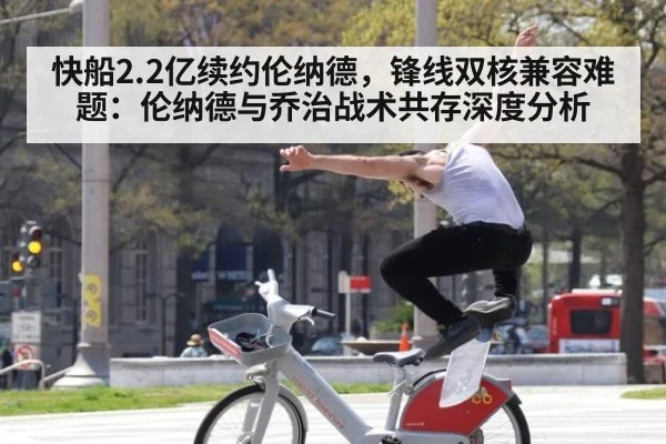 快船2.2亿续约伦纳德，锋线双核兼容难题：伦纳德与乔治战术共存深度分析