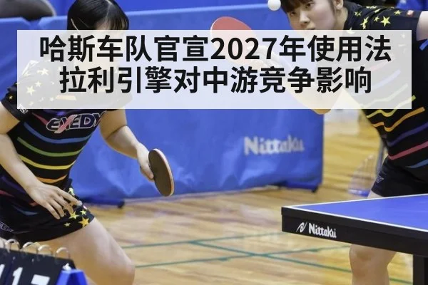 哈斯车队官宣2027年使用法拉利引擎对中游竞争影响