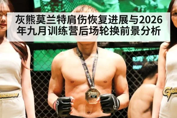 灰熊莫兰特肩伤恢复进展与2026年九月训练营后场轮换前景分析